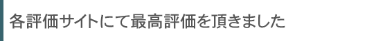 各評価サイトにて最高評価を頂きました