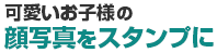 可愛いお子様の顔写真をスタンプに