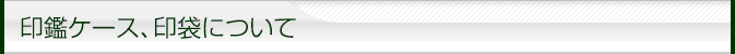 印鑑ケース、印袋について