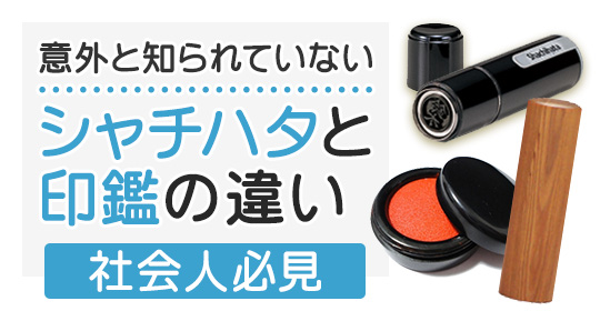 意外と知られていない？シャチハタと印鑑の違い【社会人必見】