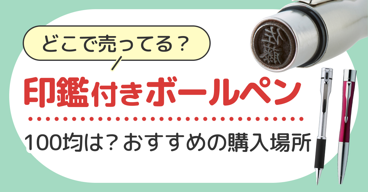 印鑑付きボールペンはどこで売ってる?100均は?おすすめの購入場所