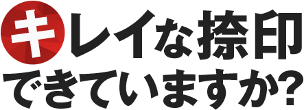 キレイな捺印できていますか？