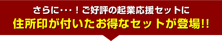 さらに･･･！ご好評の起業応援セットに住所印が付いたお得なセットが登場!!