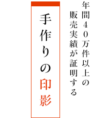 年間40万件以上の販売実績が証明する - 手作りの印影