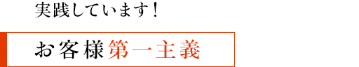 実践しています！ - お客様第一主義