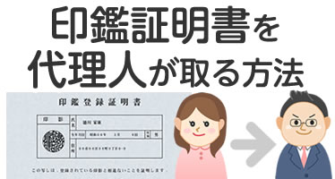 印鑑証明を代理で取得する方法・代理人が印鑑登録をする方法